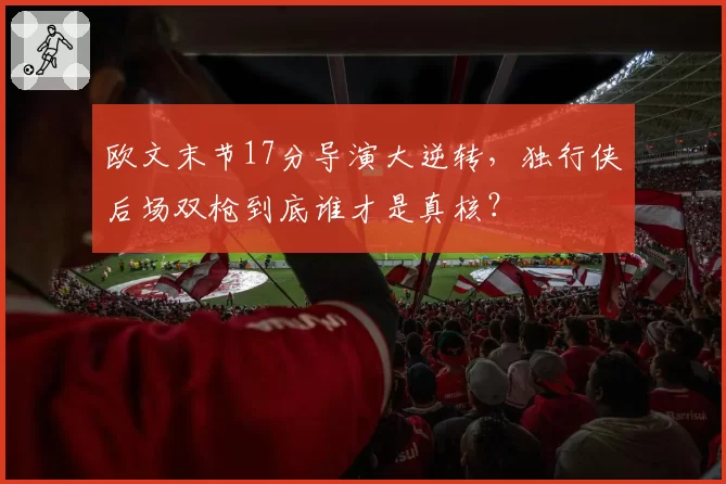 欧文末节17分导演大逆转,独行侠后场双枪到底谁才是真核?