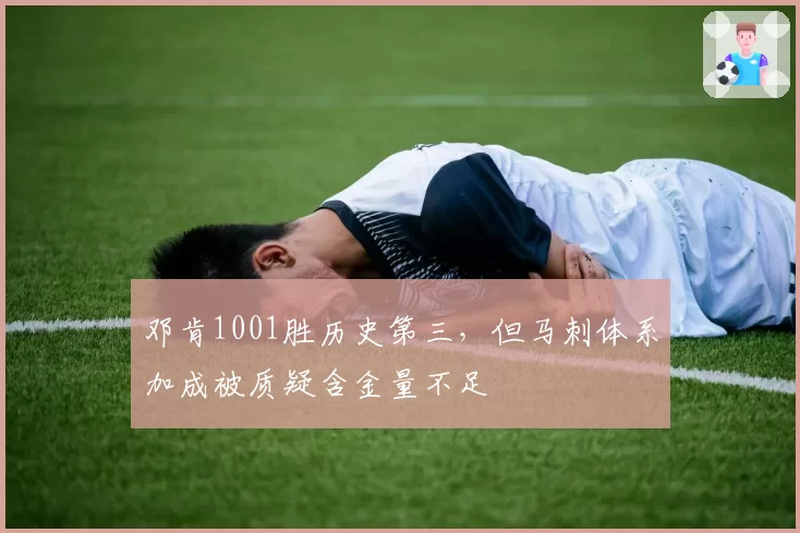 邓肯1001胜历史第三，但马刺体系加成被质疑含金量不足
