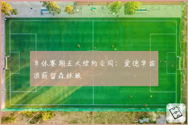 年休赛期五大续约合同：爱德华兹顶薪留森林狼